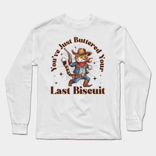 You've Just Buttered Your Last Biscuit Funny Cowboy Cat Long Sleeve T-Shirt